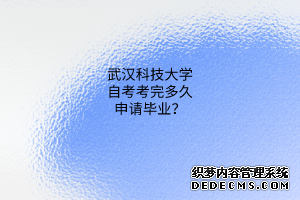 武汉科技大学自考考完多久申请毕业？