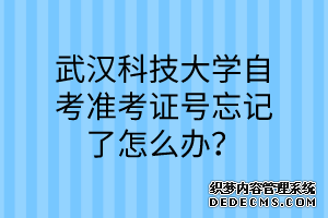 武汉科技大学自考准考证号忘记了怎么办？