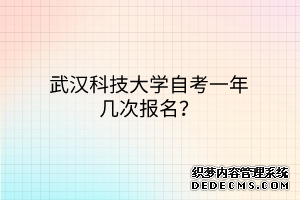 武汉科技大学自考一年几次报名？