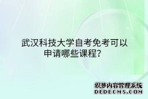 武汉科技大学自考免考可以申请哪些课程？