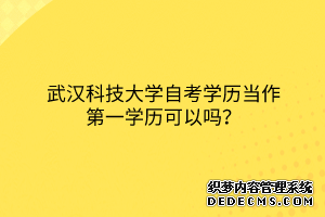 武汉科技大学自考学历当作第一学历可以吗？